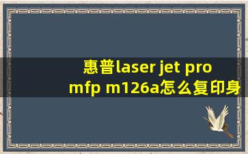 惠普laser jet pro mfp m126a怎么复印身份证